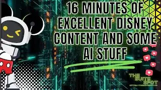 16 Minutes of Excellent Disney Content, and some AI Stuff