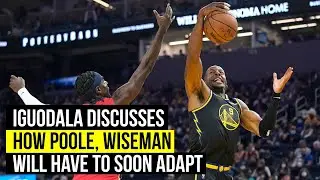 Iguodala discusses Warriors depth and how Poole and Wiseman will have to adapt