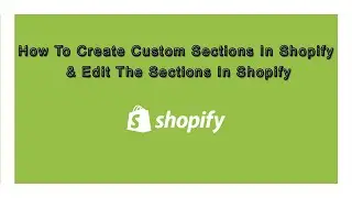 How To Create Custom Sections In Shopify | Edit The Sections In Shopify | Shopify Tutorials