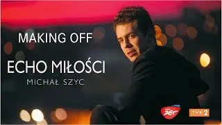 Michał Szyc " ECHO MIŁOŚCI" Making Off