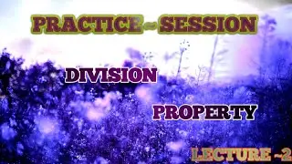 PRACTICE SESSION | | DIVISION PROPERTY  | | practice material | | Lecture ~ 2