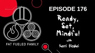 Ready, Set, Mindful w/ Kerri Bicskei | Fat Fueled Family Podcast Episode 176
