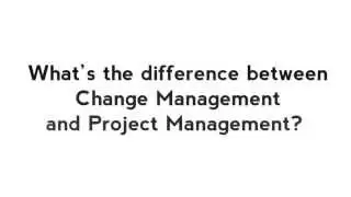 What's the difference between Change Management and Project Management?