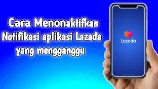 Cara Menonaktifkan Notifikasi Aplikasi Lazada Yang Mengganggu