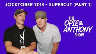 Opie & Anthony - Jocktober 2013 (SUPERCUT: PART 1)