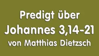 Predigt über Johannes 3,14-21 von Matthias Dietzsch (Christliches Hilfswerk Kreuz des Südens e.V.)