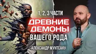 ДРЕВНИЕ ДЕМОНЫ ВАШЕГО РОДА | 1, 2, 3 ЧАСТИ | ПАСТОР АЛЕКСАНДР МУНТЕАНУ