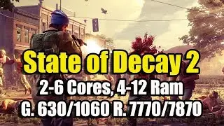 State of Decay 2 на слабом ПК (2-6 Cores, 4-12 Ram, GeF 630/1060 Rad, 7770/7870)