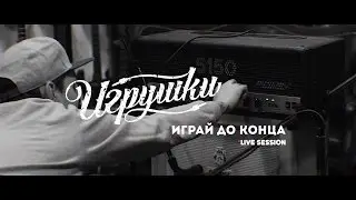 Игрушки - Играй до конца (live session)