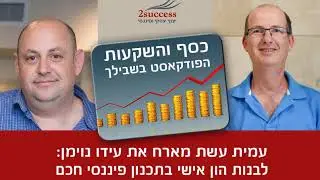 פרק 14 - עמית עשת עם עידו נוימן: לבנות הון אישי בתכנון פיננסי חכם