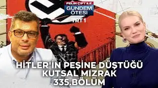 Pelin Çift ile Gündem Ötesi 335. Bölüm - Hitler'in Peşine Düştüğü Kutsal Mızrak