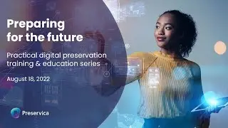 Preparing for the Future | Practical Digital Preservation Training & Education   Canada Series Ep4