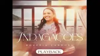 INDAGAÇÕES (PLAYBACK)  ROGÉRIA CARDOSO