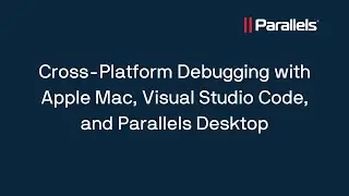 Cross-Platform Debugging with Apple Mac, Visual Studio Code, and Parallels Desktop