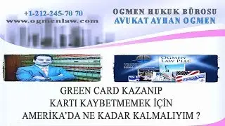 GREEN CARD KAZANIP KARTI KAYBETMEMEK İÇİN AMERİKA’DA NE KADAR KALMALIYIM ?