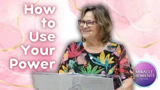 Miracle Moments | How to Use Your Power | Rev. Eileen Biaglow