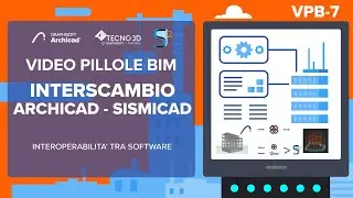 VPB-7 Video Pillola BIM di Tecno 3D: Interscambio tra Archicad e Sismicad