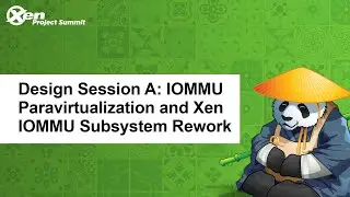 Design Session A: IOMMU Paravirtualization and Xen IOMMU Subsystem Rework