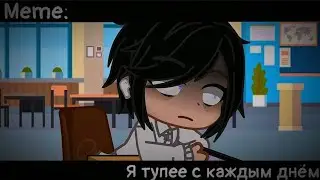 [🥀Я тупее с каждым днём🥀][🔥Meme🔥][✨Gacha club✨]