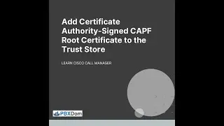 Add Certificate Authority-Signed CAPF Root Certificate to the Trust Store