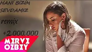 Merve Özbey - Hani Bİzim Sevdamız ( REMİX ) YENİ 2019 FHD