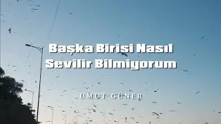 Başka Birisi Nasıl Sevilir Bilmiyorum - Umut Güner