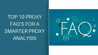 Top 10 PROXY FAQ’S FOR A SMARTER PROXY ANALYSIS