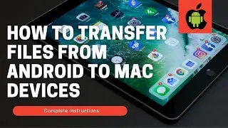 How to transfer files from Android Phone to a Mac Device | Complete Instructions