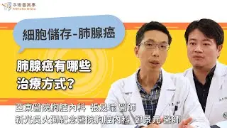 【肺腺癌治療方式有哪些？】鄭景元醫師／新光醫院｜手術善其事