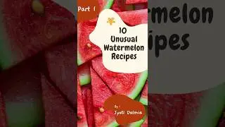 Part 1.  Say hello to 10 unusual & interesting watermelon recipes!