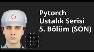 Pytorch Ustalık Serisi: Pytorch Eğitimi 5. Bölüm (SON)