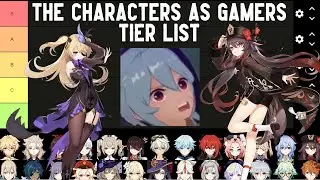 The Characters As Gamers Tier List Genshin Impact