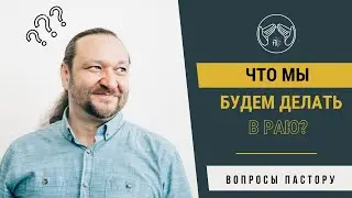 Что мы будем делать вечность в раю?