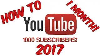 HOW TO GET 1000 SUBSCRIBERS ON YOUTUBE 2017 IN 1 MONTH!