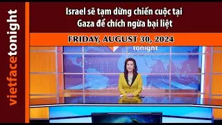 Vietface Tonight | Israel sẽ tạm dừng chiến cuộc tại Gaza để chích ngừa bại liệt | 8/30/24