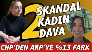 AKP ŞOKTA, CHP FARKI AÇTI…İKİ SKANDAL, İKİ KADIN, İKİ DAVA…