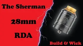 The Sherman 28mm RDA - Building and wicking