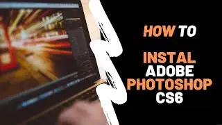 How to - Instal Photoshop CS6