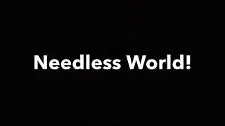Needless World! (Read desc)