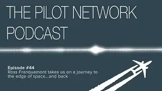 The Pilot Network Podcast Episode #44 – Ross Franquemont takes us on a journey to space…and back