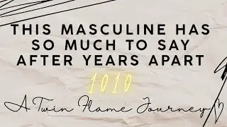 This Masculine Has So Much to Say After Years Apart | A Twin Flame Journey