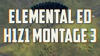Elemental Ed :: H1Z1 Montage 3 - Edited by SillyGoose