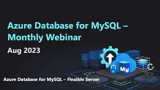Azure Database for MySQL - Monthly Webinar (Aug 2023)