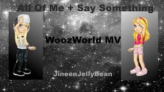 All Of Me + Say Something - Woozworld MV