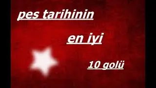 Pes tarihinin en iyi 10 GOLÜ (güncelll)