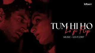 Tum Hi Ho (Lo-fi Flip) - Arijit Singh | Lo-fi 2307 & Harshal Music | Mithoon | Bollywood Lofi