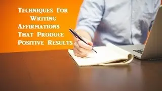 Guidelines and Techniques For Writing Affirmations That Produce Results