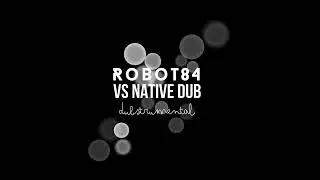 Robot84 vs Native Dub (Dubstrumental)