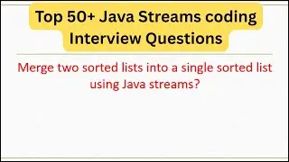 Top 50+ Java Streams Questions - Merge two sorted lists into a single sorted list using Java streams