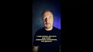 С НИМ ПЛОХО, БЕЗ НЕГО ЕЩЕ ХУЖЕ. ЗАВИСИМЫЕ ОТНОШЕНИЯ. ЧТО ДЕЛАТЬ? (181)